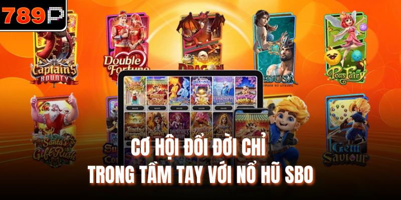 Cơ hội đổi đời chỉ trong tầm tay với nổ hũ SBO