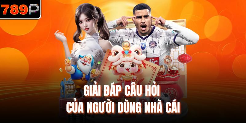 Giải đáp câu hỏi của người dùng nhà cái