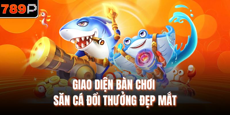 Giao diện bàn chơi săn cá đổi thưởng đẹp mắt