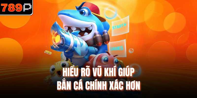 Hiểu rõ vũ khí giúp bắn cá chính xác hơn