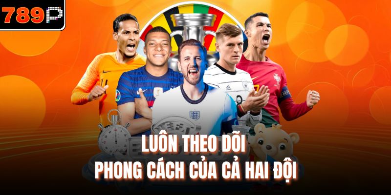 Luôn theo dõi phong cách của cả hai đội