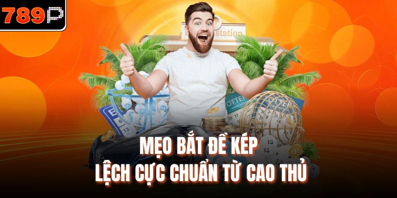 Mẹo bắt đề kép lệch cực chuẩn từ cao thủ