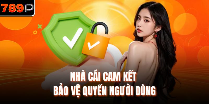 Nhà cái cam kết bảo vệ quyền người dùng