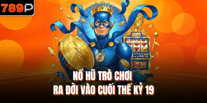 Nổ hũ trò chơi ra đời vào cuối thế kỷ 19