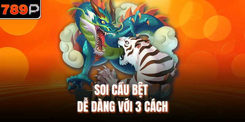 Soi cầu bệt dễ dàng với 3 cách