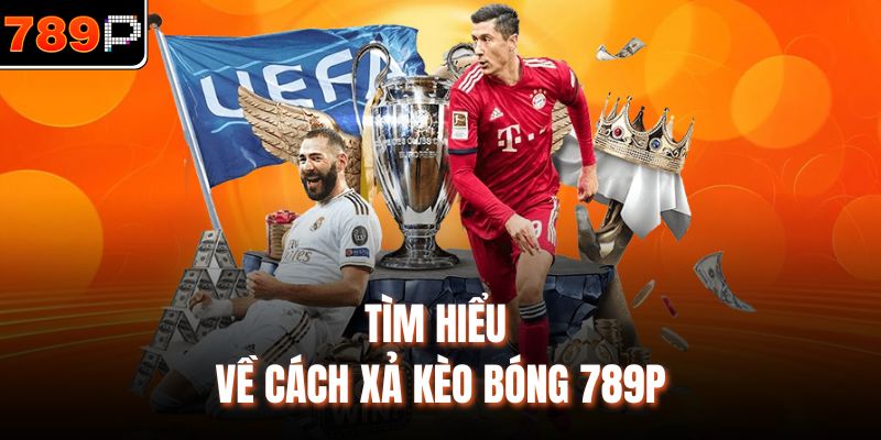 Tìm hiểu về cách xả kèo bóng 789p