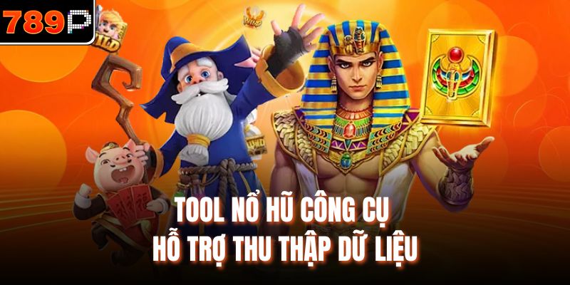 Tool nổ hũ công cụ hỗ trợ thu thập dữ liệu