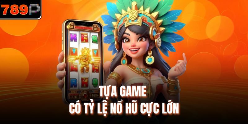Tựa game có tỷ lệ nổ hũ cực lớn