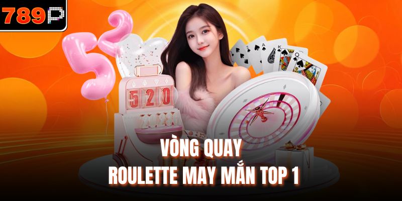 Vòng quay roulette may mắn top 1
